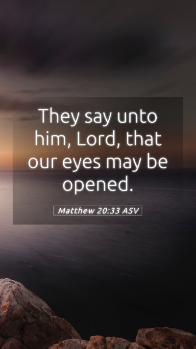 Picture 05 - Matthew 20:33 ASV Mobile Phone Wallpaper - They say unto him, Lord, that our eyes may be - Mobile Bible Verse Wallpaper