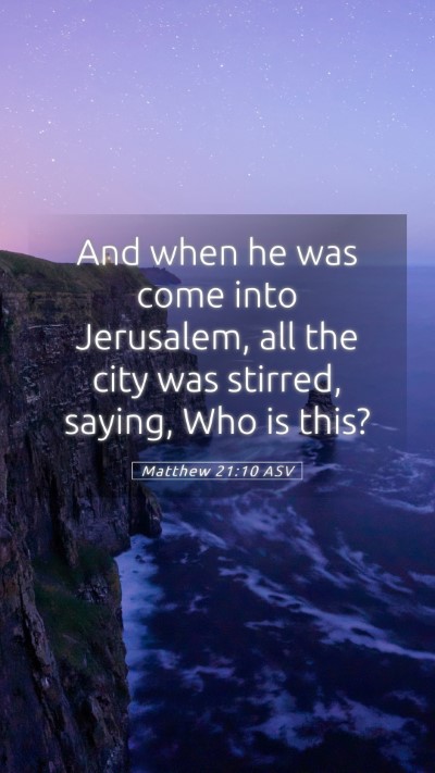 Picture 05 - Matthew 21:10 ASV Mobile Phone Wallpaper - And when he was come into Jerusalem, all the city - Mobile Bible Verse Wallpaper