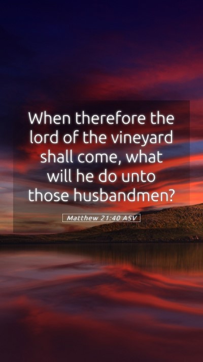 Picture 05 - Matthew 21:40 ASV Mobile Phone Wallpaper - When therefore the lord of the vineyard shall - Mobile Bible Verse Wallpaper
