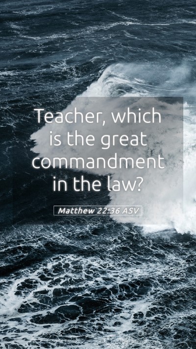 Picture 05 - Matthew 22:36 ASV Mobile Phone Wallpaper - Teacher, which is the great commandment in the - Mobile Bible Verse Wallpaper