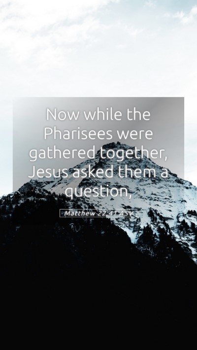 Picture 05 - Matthew 22:41 ASV Mobile Phone Wallpaper - Now while the Pharisees were gathered together, - Mobile Bible Verse Wallpaper