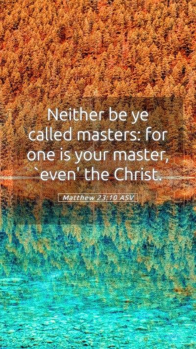 Picture 05 - Matthew 23:10 ASV Mobile Phone Wallpaper - Neither be ye called masters: for one is your - Mobile Bible Verse Wallpaper