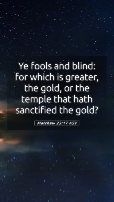 Picture 05 - Matthew 23:17 ASV Mobile Phone Wallpaper - Ye fools and blind: for which is greater, the - Mobile Bible Verse Wallpaper