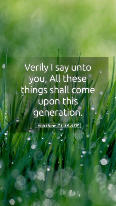 Picture 05 - Matthew 23:36 ASV Mobile Phone Wallpaper - Verily I say unto you, All these things shall - Mobile Bible Verse Wallpaper