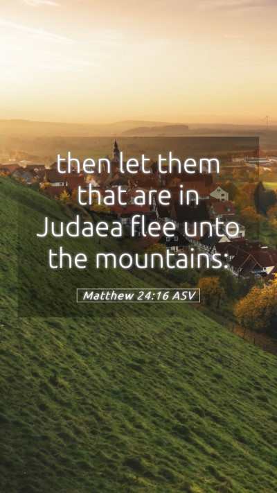 Picture 05 - Matthew 24:16 ASV Mobile Phone Wallpaper - then let them that are in Judaea flee unto the - Mobile Bible Verse Wallpaper