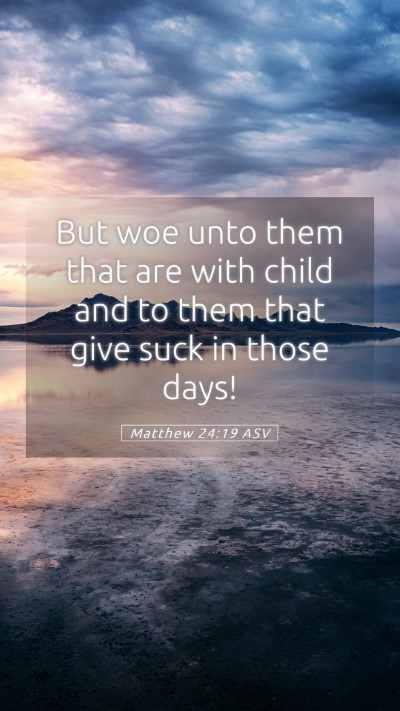 Picture 05 - Matthew 24:19 ASV Mobile Phone Wallpaper - But woe unto them that are with child and to them - Mobile Bible Verse Wallpaper