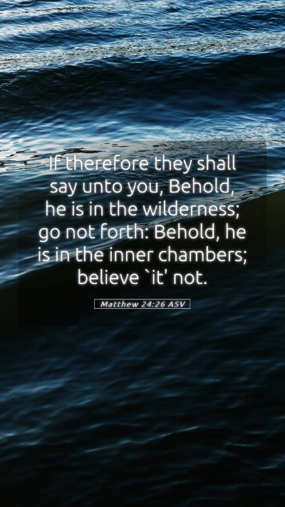 Picture 05 - Matthew 24:26 ASV Mobile Phone Wallpaper - If therefore they shall say unto you, Behold, he - Mobile Bible Verse Wallpaper