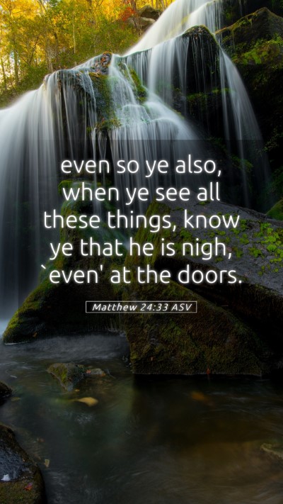 Picture 05 - Matthew 24:33 ASV Mobile Phone Wallpaper - even so ye also, when ye see all these things, - Mobile Bible Verse Wallpaper