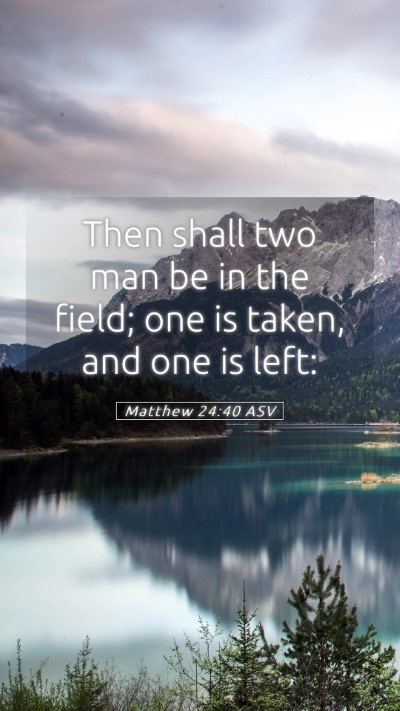 Picture 05 - Matthew 24:40 ASV Mobile Phone Wallpaper - Then shall two man be in the field; one is taken, - Mobile Bible Verse Wallpaper