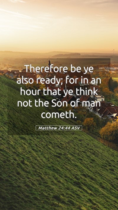 Picture 05 - Matthew 24:44 ASV Mobile Phone Wallpaper - Therefore be ye also ready; for in an hour that - Mobile Bible Verse Wallpaper