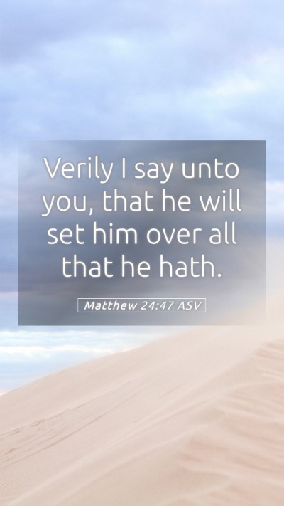 Picture 05 - Matthew 24:47 ASV Mobile Phone Wallpaper - Verily I say unto you, that he will set him over - Mobile Bible Verse Wallpaper