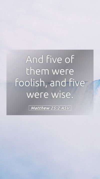Picture 05 - Matthew 25:2 ASV Mobile Phone Wallpaper - And five of them were foolish, and five were - Mobile Bible Verse Wallpaper