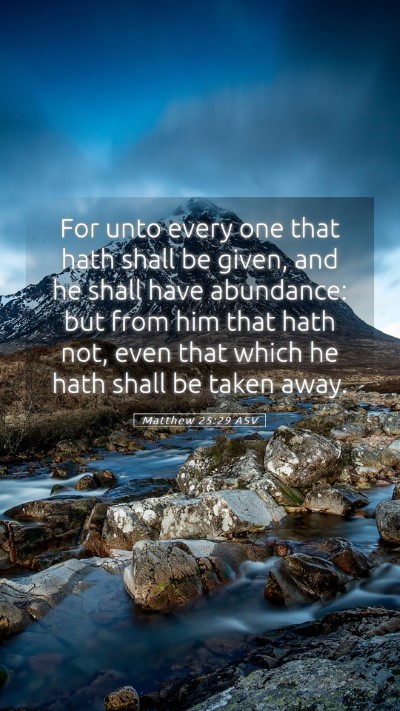 Picture 05 - Matthew 25:29 ASV Mobile Phone Wallpaper - For unto every one that hath shall be given, and - Mobile Bible Verse Wallpaper