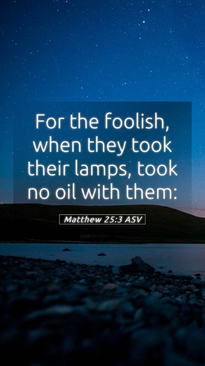 Picture 05 - Matthew 25:3 ASV Mobile Phone Wallpaper - For the foolish, when they took their lamps, took - Mobile Bible Verse Wallpaper