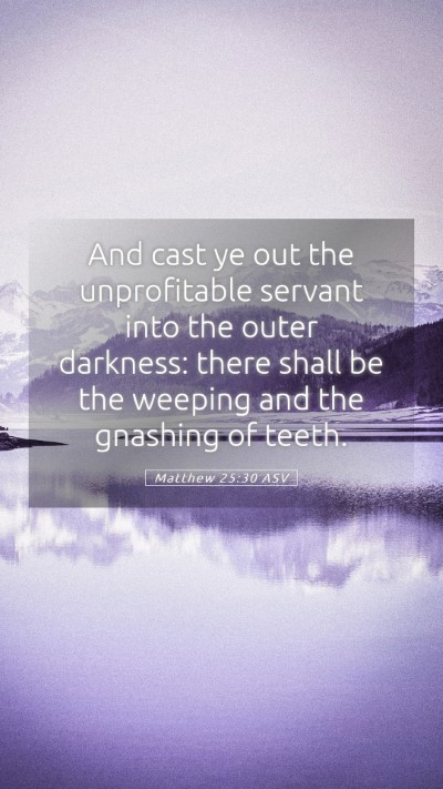 Picture 05 - Matthew 25:30 ASV Mobile Phone Wallpaper - And cast ye out the unprofitable servant into the - Mobile Bible Verse Wallpaper