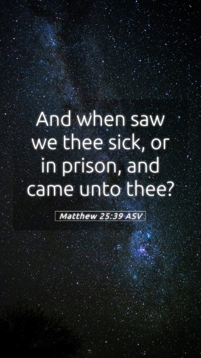Picture 05 - Matthew 25:39 ASV Mobile Phone Wallpaper - And when saw we thee sick, or in prison, and came - Mobile Bible Verse Wallpaper