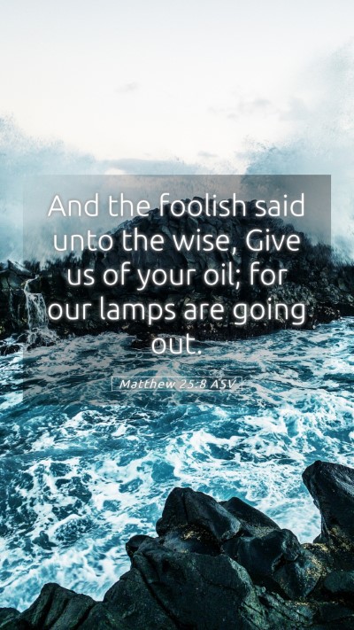 Picture 05 - Matthew 25:8 ASV Mobile Phone Wallpaper - And the foolish said unto the wise, Give us of - Mobile Bible Verse Wallpaper