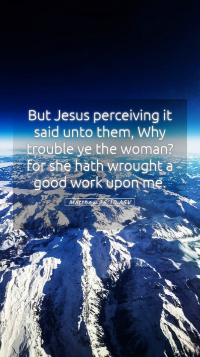 Picture 05 - Matthew 26:10 ASV Mobile Phone Wallpaper - But Jesus perceiving it said unto them, Why - Mobile Bible Verse Wallpaper
