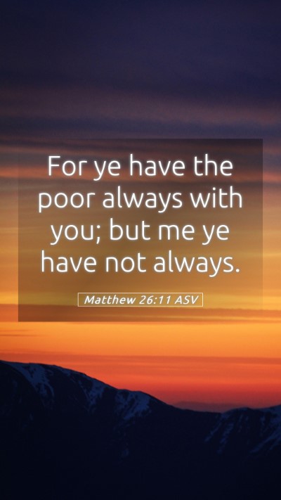 Picture 05 - Matthew 26:11 ASV Mobile Phone Wallpaper - For ye have the poor always with you; but me ye - Mobile Bible Verse Wallpaper