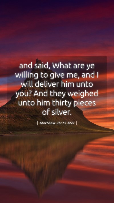 Picture 05 - Matthew 26:15 ASV Mobile Phone Wallpaper - and said, What are ye willing to give me, and I - Mobile Bible Verse Wallpaper