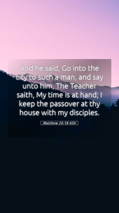 Picture 05 - Matthew 26:18 ASV Mobile Phone Wallpaper - And he said, Go into the city to such a man, and - Mobile Bible Verse Wallpaper