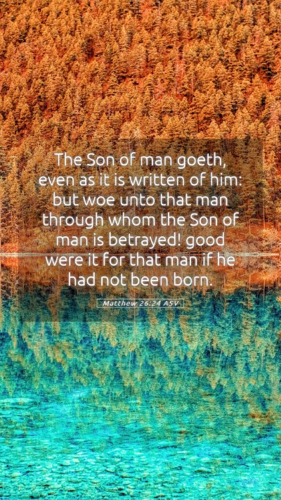 Picture 05 - Matthew 26:24 ASV Mobile Phone Wallpaper - The Son of man goeth, even as it is written of - Mobile Bible Verse Wallpaper
