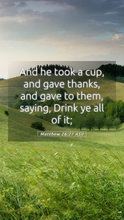 Picture 05 - Matthew 26:27 ASV Mobile Phone Wallpaper - And he took a cup, and gave thanks, and gave to - Mobile Bible Verse Wallpaper