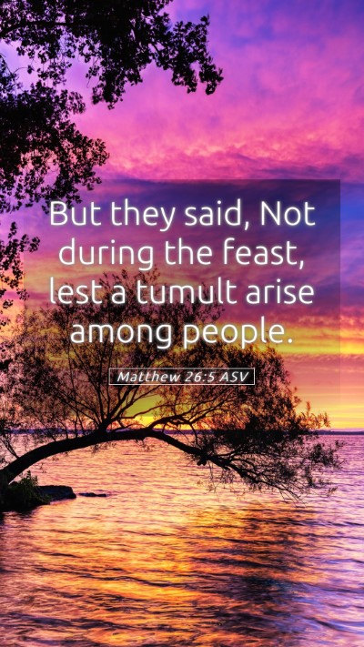 Picture 05 - Matthew 26:5 ASV Mobile Phone Wallpaper - But they said, Not during the feast, lest a - Mobile Bible Verse Wallpaper