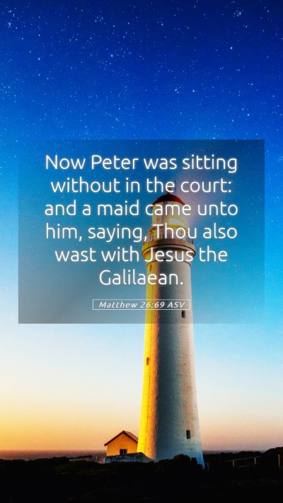 Picture 05 - Matthew 26:69 ASV Mobile Phone Wallpaper - Now Peter was sitting without in the court: and a - Mobile Bible Verse Wallpaper