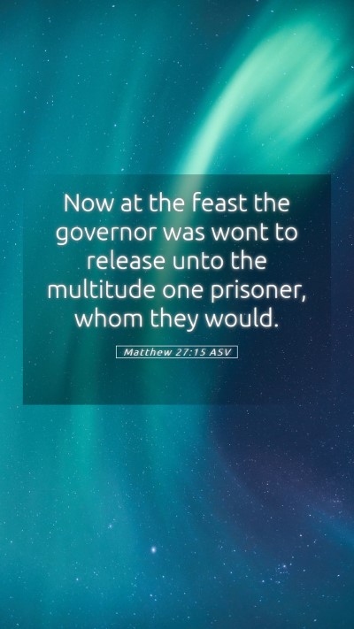 Picture 05 - Matthew 27:15 ASV Mobile Phone Wallpaper - Now at the feast the governor was wont to release - Mobile Bible Verse Wallpaper