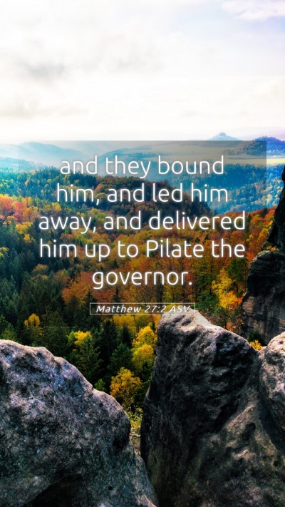 Picture 05 - Matthew 27:2 ASV Mobile Phone Wallpaper - and they bound him, and led him away, and - Mobile Bible Verse Wallpaper