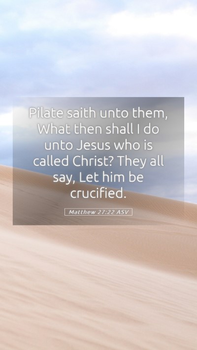 Picture 05 - Matthew 27:22 ASV Mobile Phone Wallpaper - Pilate saith unto them, What then shall I do unto - Mobile Bible Verse Wallpaper