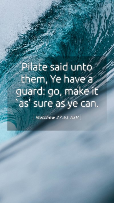 Picture 05 - Matthew 27:65 ASV Mobile Phone Wallpaper - Pilate said unto them, Ye have a guard: go, make - Mobile Bible Verse Wallpaper