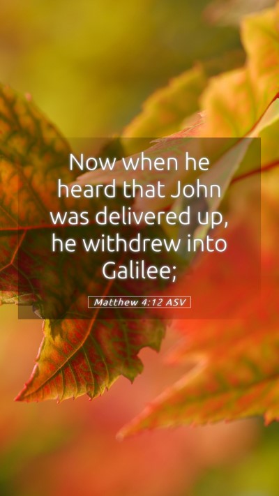 Picture 05 - Matthew 4:12 ASV Mobile Phone Wallpaper - Now when he heard that John was delivered up, he - Mobile Bible Verse Wallpaper