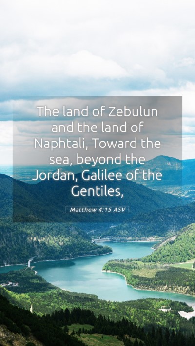 Picture 05 - Matthew 4:15 ASV Mobile Phone Wallpaper - The land of Zebulun and the land of Naphtali, - Mobile Bible Verse Wallpaper