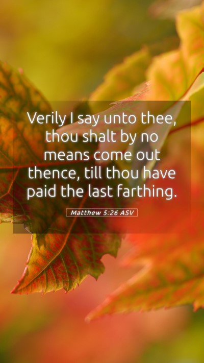 Picture 05 - Matthew 5:26 ASV Mobile Phone Wallpaper - Verily I say unto thee, thou shalt by no means - Mobile Bible Verse Wallpaper