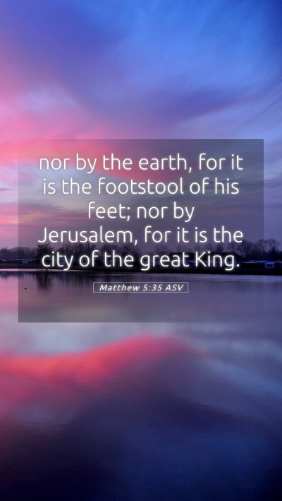 Picture 05 - Matthew 5:35 ASV Mobile Phone Wallpaper - nor by the earth, for it is the footstool of his - Mobile Bible Verse Wallpaper