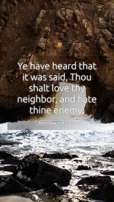 Picture 05 - Matthew 5:43 ASV Mobile Phone Wallpaper - Ye have heard that it was said, Thou shalt love - Mobile Bible Verse Wallpaper