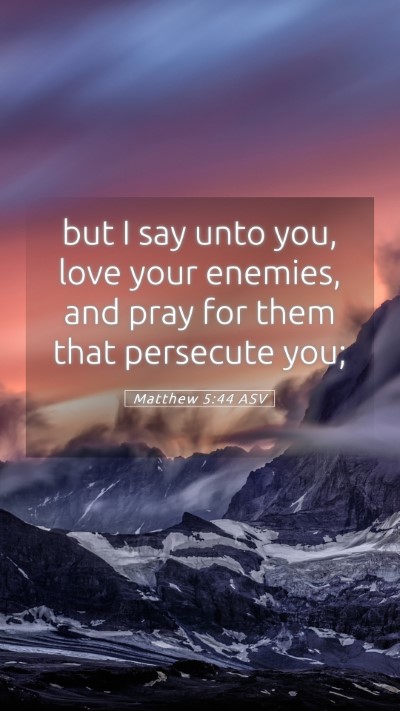 Picture 05 - Matthew 5:44 ASV Mobile Phone Wallpaper - but I say unto you, love your enemies, and pray - Mobile Bible Verse Wallpaper