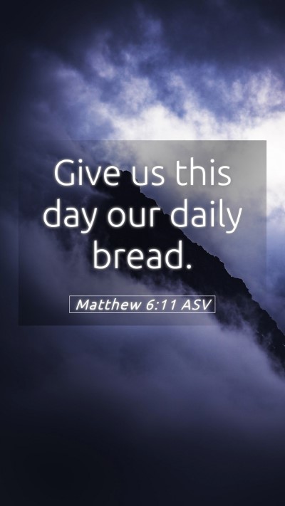 Picture 05 - Matthew 6:11 ASV Mobile Phone Wallpaper - Give us this day our daily - Mobile Bible Verse Wallpaper