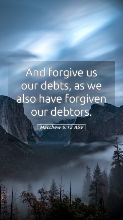 Picture 05 - Matthew 6:12 ASV Mobile Phone Wallpaper - And forgive us our debts, as we also have - Mobile Bible Verse Wallpaper