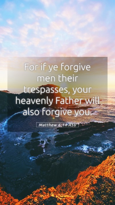Picture 05 - Matthew 6:14 ASV Mobile Phone Wallpaper - For if ye forgive men their trespasses, your - Mobile Bible Verse Wallpaper