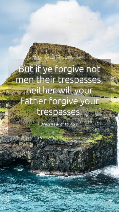 Picture 05 - Matthew 6:15 ASV Mobile Phone Wallpaper - But if ye forgive not men their trespasses, - Mobile Bible Verse Wallpaper