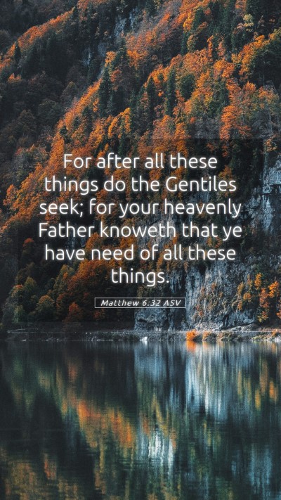 Picture 05 - Matthew 6:32 ASV Mobile Phone Wallpaper - For after all these things do the Gentiles seek; - Mobile Bible Verse Wallpaper