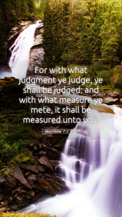 Picture 05 - Matthew 7:2 ASV Mobile Phone Wallpaper - For with what judgment ye judge, ye shall be - Mobile Bible Verse Wallpaper