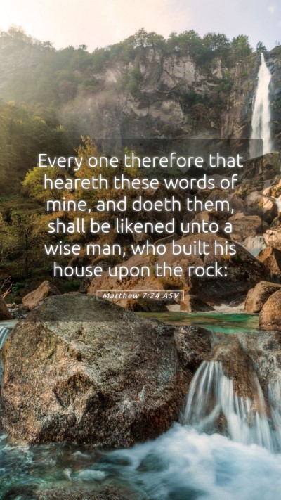 Picture 05 - Matthew 7:24 ASV Mobile Phone Wallpaper - Every one therefore that heareth these words of - Mobile Bible Verse Wallpaper