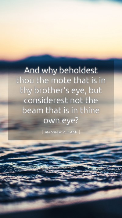 Picture 05 - Matthew 7:3 ASV Mobile Phone Wallpaper - And why beholdest thou the mote that is in thy - Mobile Bible Verse Wallpaper