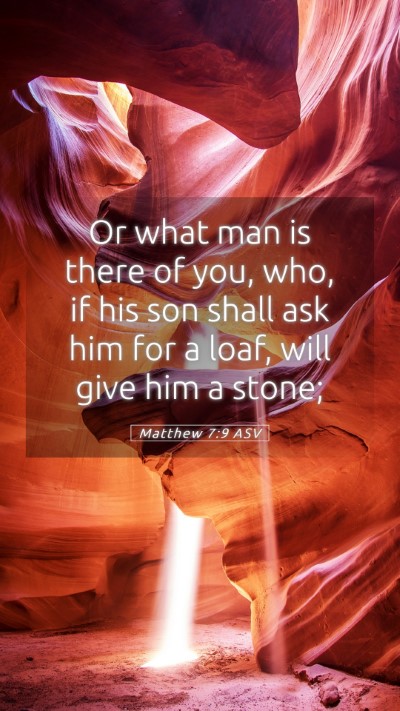 Picture 05 - Matthew 7:9 ASV Mobile Phone Wallpaper - Or what man is there of you, who, if his son - Mobile Bible Verse Wallpaper