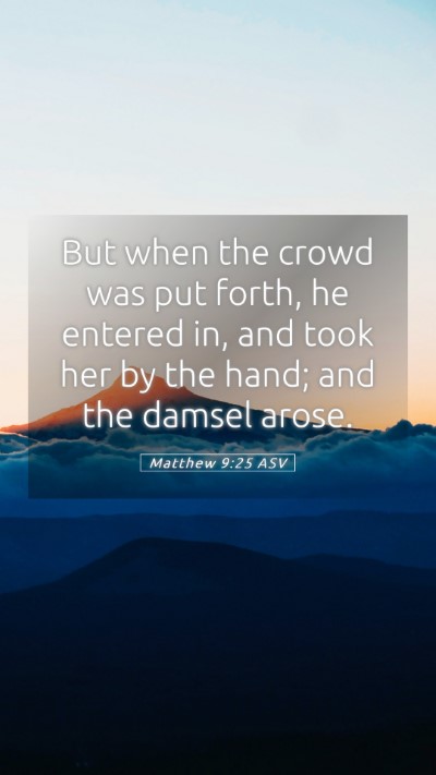 Picture 05 - Matthew 9:25 ASV Mobile Phone Wallpaper - But when the crowd was put forth, he entered in, - Mobile Bible Verse Wallpaper