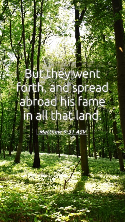 Picture 05 - Matthew 9:31 ASV Mobile Phone Wallpaper - But they went forth, and spread abroad his fame - Mobile Bible Verse Wallpaper